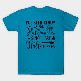 I've Been Ready for Halloween since Last Halloween | Halloween Vibes T-Shirt